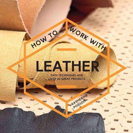 How to Work with Leather: Easy Techniques and Over 20 Great Projects