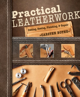 Practical Leatherwork: Cutting, Sewing, Finishing, and Repair - Carsten Bothe